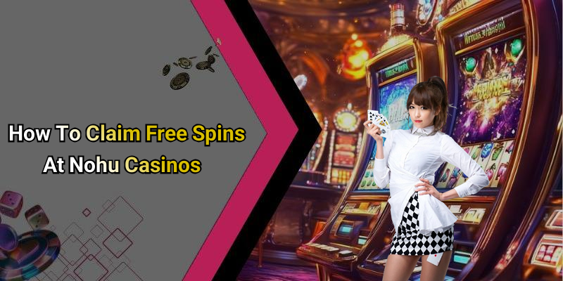 How To Claim Free Spins At Nohu Casinos