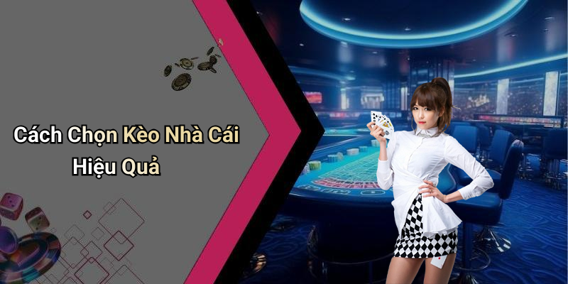 Cách Chọn Kèo Nhà Cái Hiệu Quả