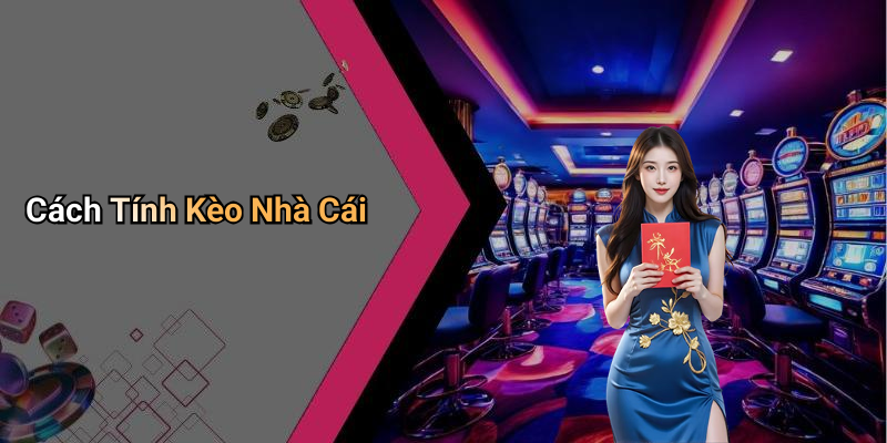 Cách Tính Kèo Nhà Cái