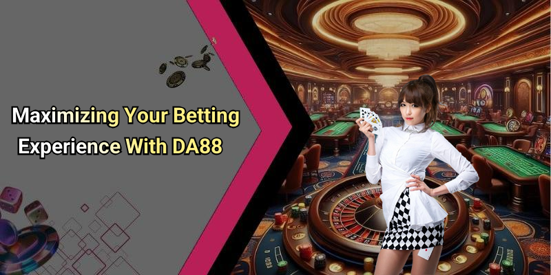 Maximizing Your Betting Experience With DA88