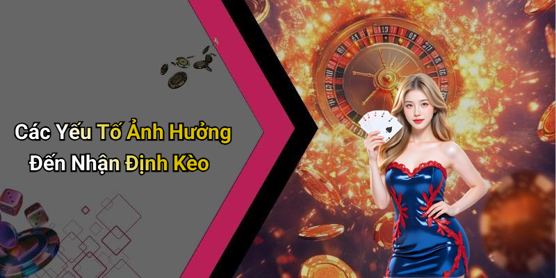 Các Yếu Tố Ảnh Hưởng Đến Nhận Định Kèo