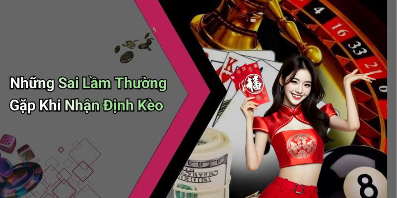 Những Sai Lầm Thường Gặp Khi Nhận Định Kèo