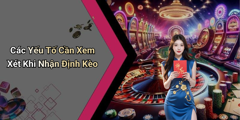 Các Yếu Tố Cần Xem Xét Khi Nhận Định Kèo