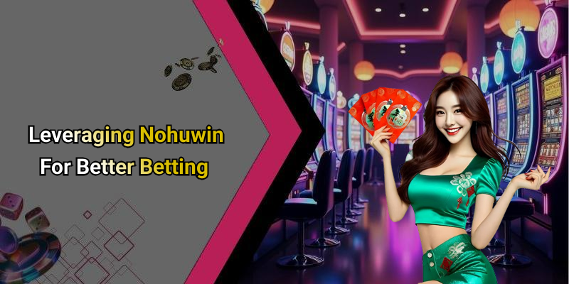 Leveraging Nohuwin For Better Betting