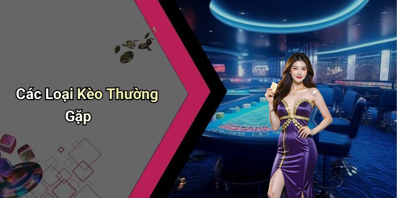 Các Loại Kèo Thường Gặp