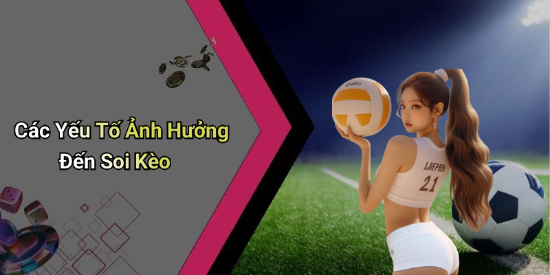 Các Yếu Tố Ảnh Hưởng Đến Soi Kèo
