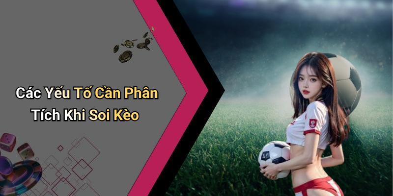 Các Yếu Tố Cần Phân Tích Khi Soi Kèo