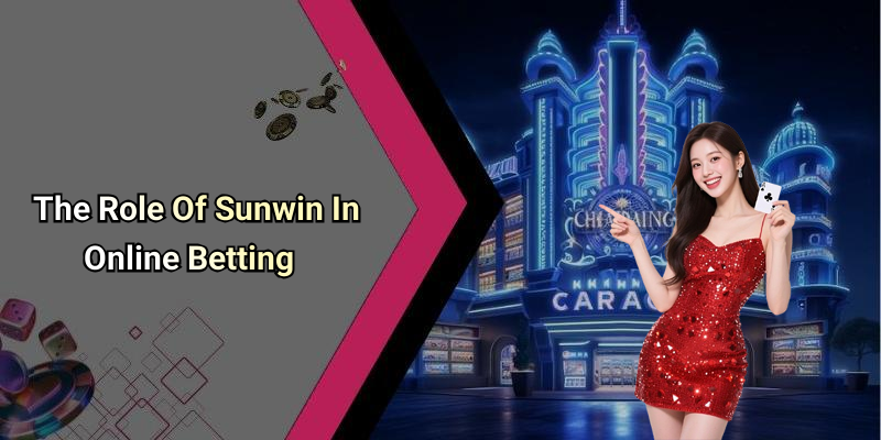 The Role Of Sunwin In Online Betting