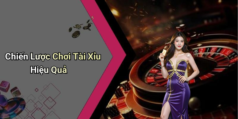 Chiến Lược Chơi Tài Xỉu Hiệu Quả