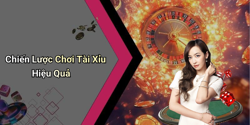 Chiến Lược Chơi Tài Xỉu Hiệu Quả