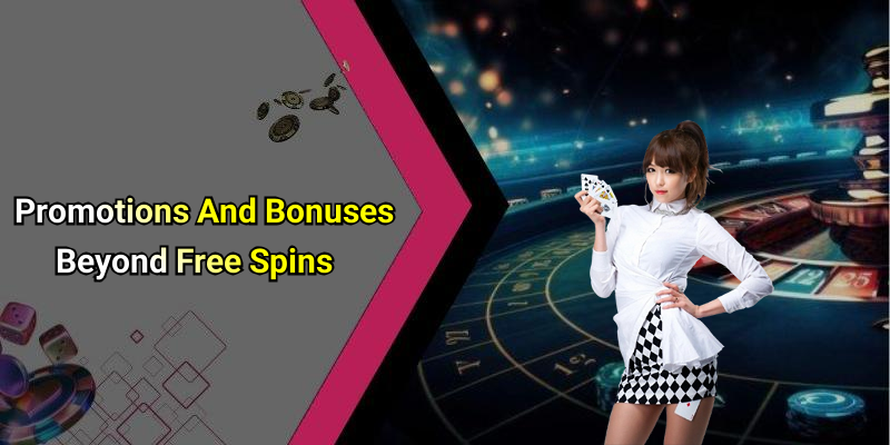 Promotions And Bonuses Beyond Free Spins