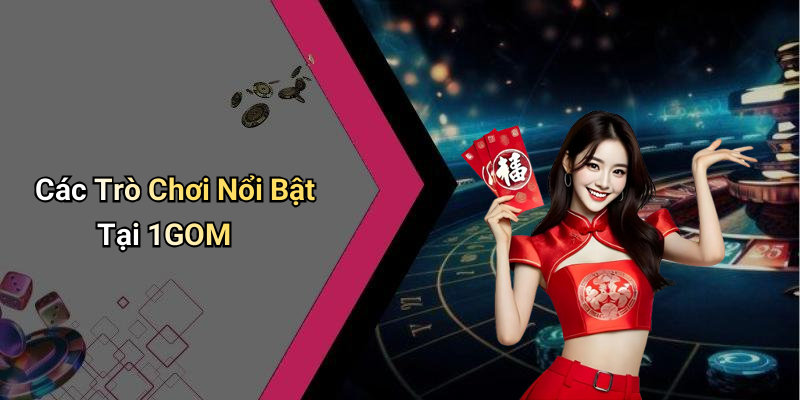 Các Trò Chơi Nổi Bật Tại 1GOM