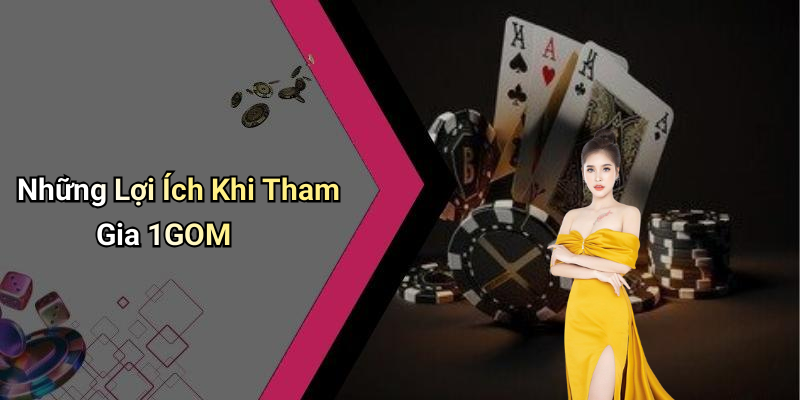 Những Lợi Ích Khi Tham Gia 1GOM
