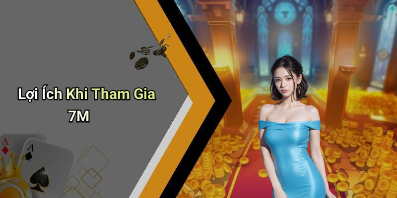 Lợi Ích Khi Tham Gia 7M