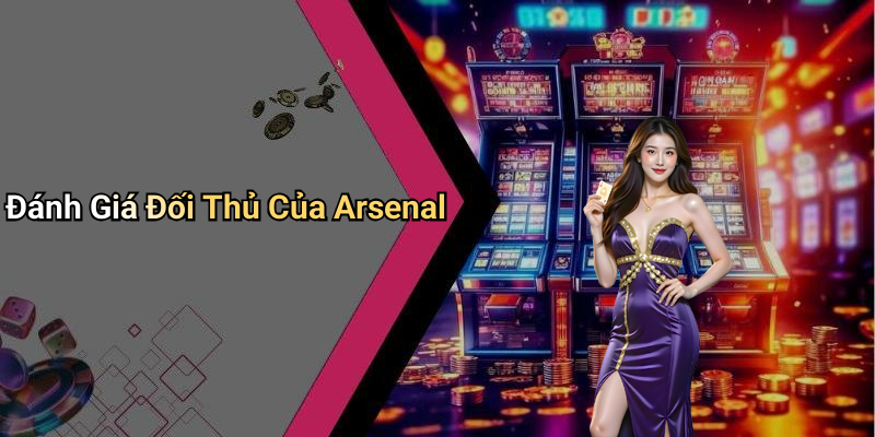 Đánh Giá Đối Thủ Của Arsenal