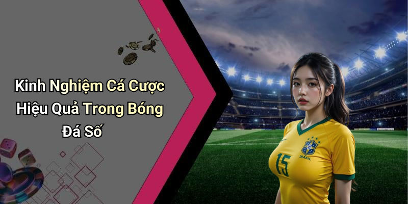 Kinh Nghiệm Cá Cược Hiệu Quả Trong Bóng Đá Số