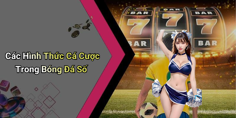 Các Hình Thức Cá Cược Trong Bóng Đá Số