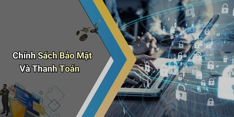 Chính Sách Bảo Mật Và Thanh Toán