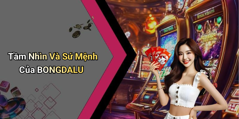 Tầm Nhìn Và Sứ Mệnh Của BONGDALU