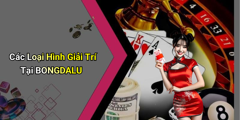 Các Loại Hình Giải Trí Tại BONGDALU