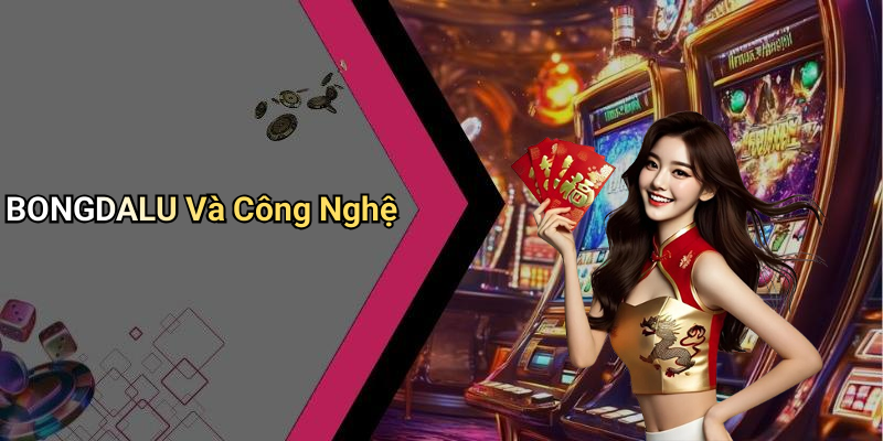 BONGDALU Và Công Nghệ