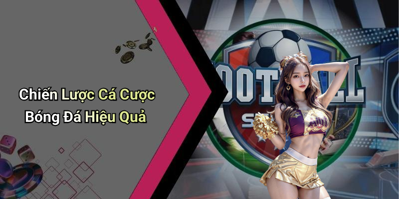 Chiến Lược Cá Cược Bóng Đá Hiệu Quả
