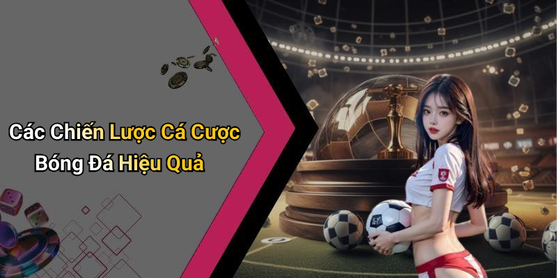 Các Chiến Lược Cá Cược Bóng Đá Hiệu Quả
