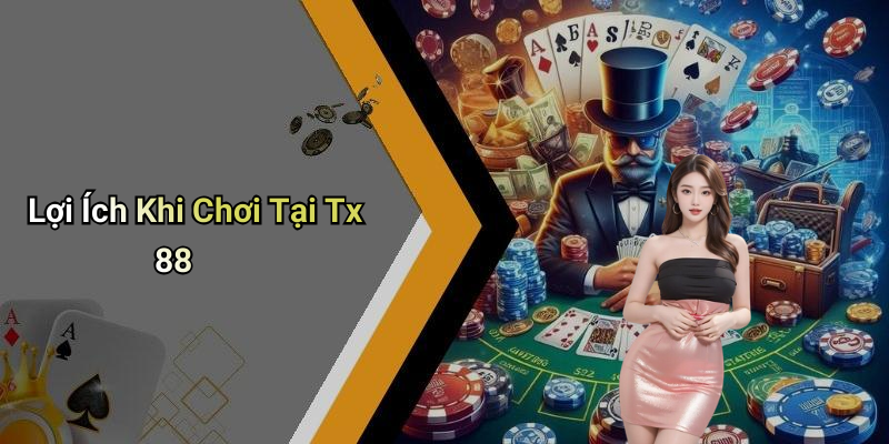 Lợi Ích Khi Chơi Tại Tx 88