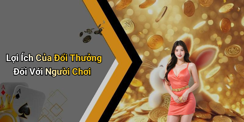 Lợi Ích Của Đổi Thưởng Đối Với Người Chơi