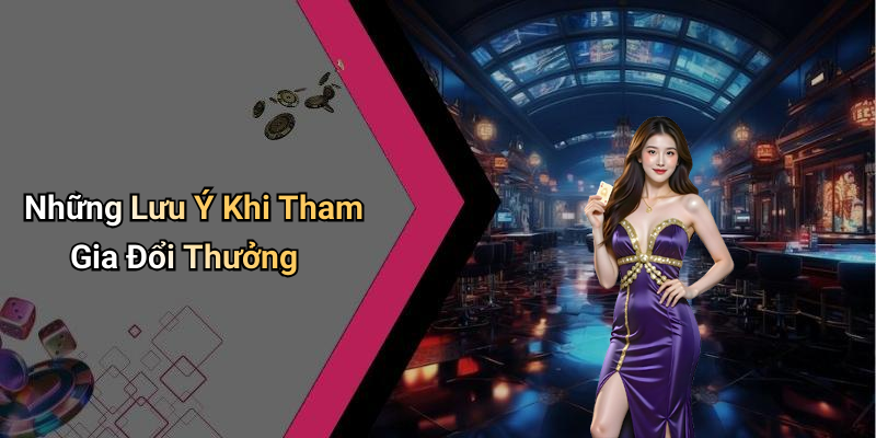 Những Lưu Ý Khi Tham Gia Đổi Thưởng
