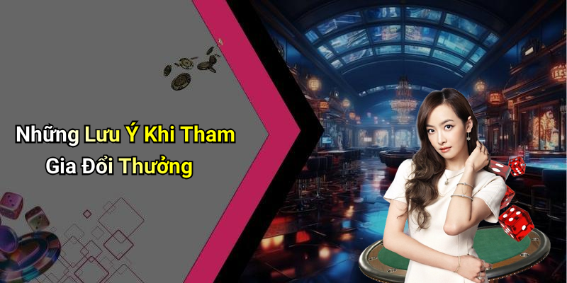 Những Lưu Ý Khi Tham Gia Đổi Thưởng
