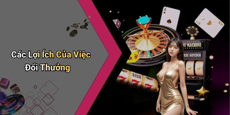 Các Lợi Ích Của Việc Đổi Thưởng