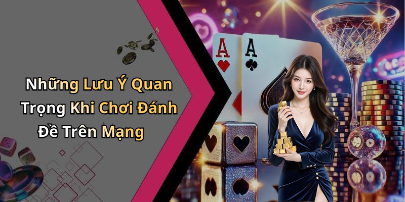 Những Lưu Ý Quan Trọng Khi Chơi Đánh Đề Trên Mạng