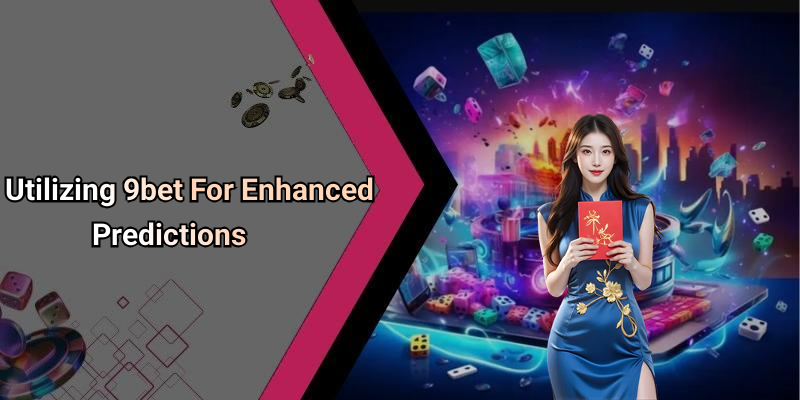 Utilizing 9bet For Enhanced Predictions