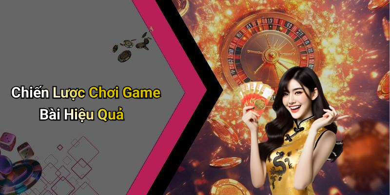 Chiến Lược Chơi Game Bài Hiệu Quả
