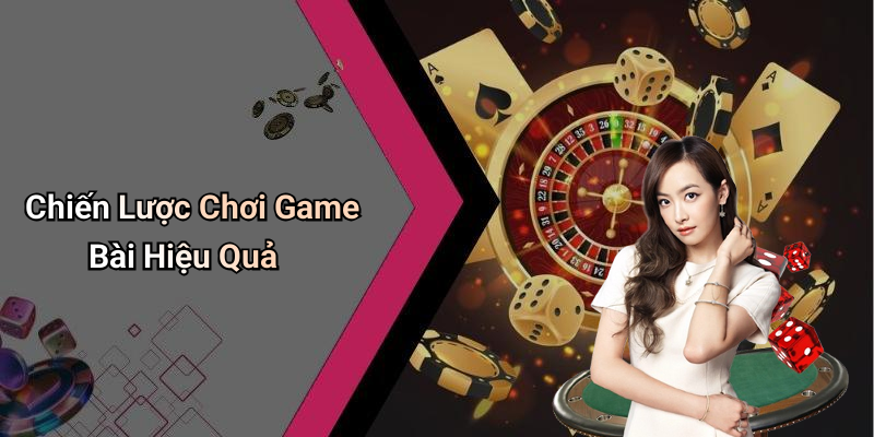 Chiến Lược Chơi Game Bài Hiệu Quả