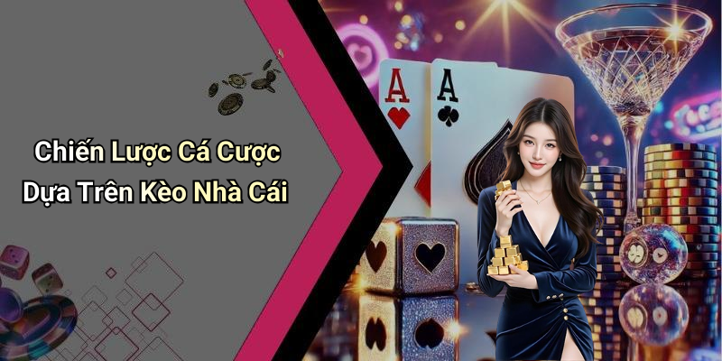 Chiến Lược Cá Cược Dựa Trên Kèo Nhà Cái