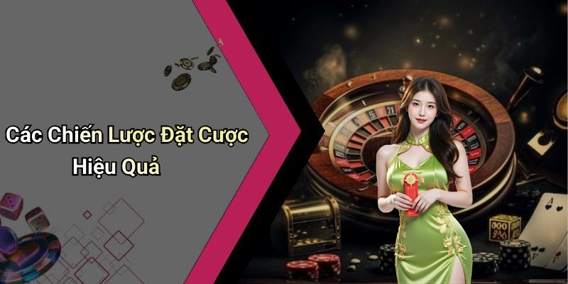 Các Chiến Lược Đặt Cược Hiệu Quả