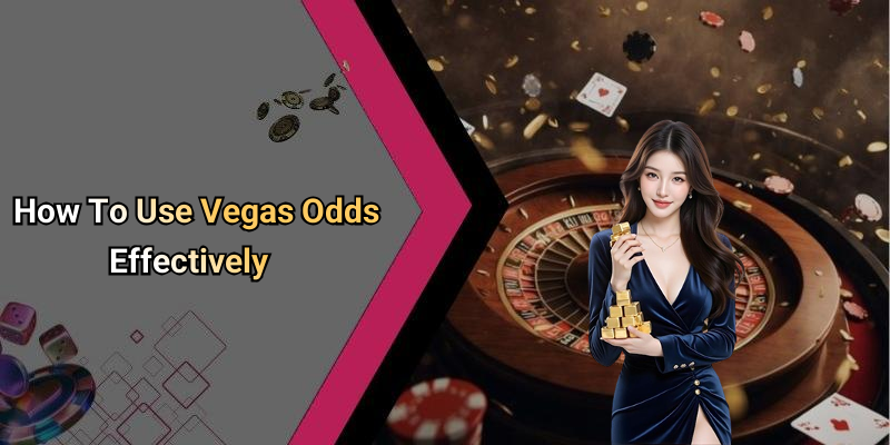 How To Use Vegas Odds Effectively