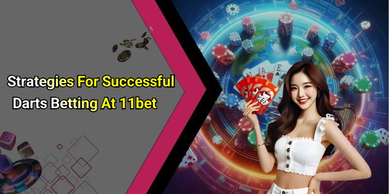 Strategies For Successful Darts Betting At 11bet