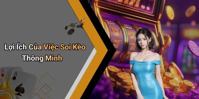 Lợi Ích Của Việc Soi Kèo Thông Minh