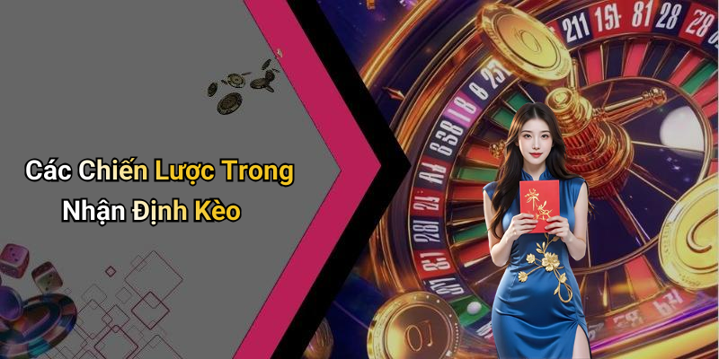 Các Chiến Lược Trong Nhận Định Kèo