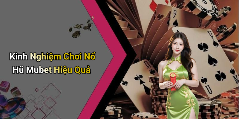 Kinh Nghiệm Chơi Nổ Hũ Mubet Hiệu Quả