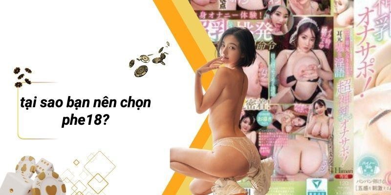 Tại Sao Bạn Nên Chọn PHE18?