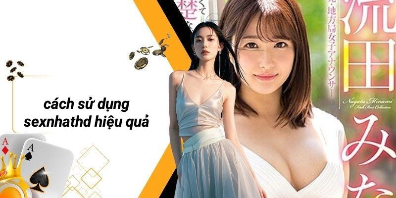 Cách Sử Dụng SEXNHATHD Hiệu Quả