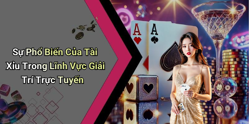 Sự Phổ Biến Của Tài Xỉu Trong Lĩnh Vực Giải Trí Trực Tuyến