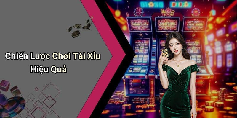 Chiến Lược Chơi Tài Xỉu Hiệu Quả