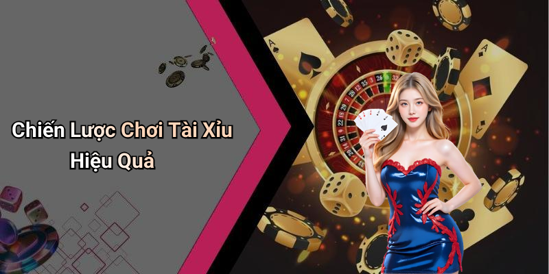 Chiến Lược Chơi Tài Xỉu Hiệu Quả