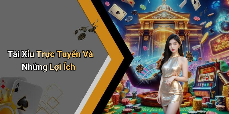 Tài Xỉu Trực Tuyến Và Những Lợi Ích