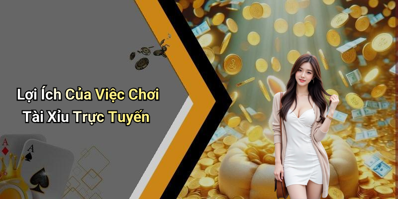 Lợi Ích Của Việc Chơi Tài Xỉu Trực Tuyến